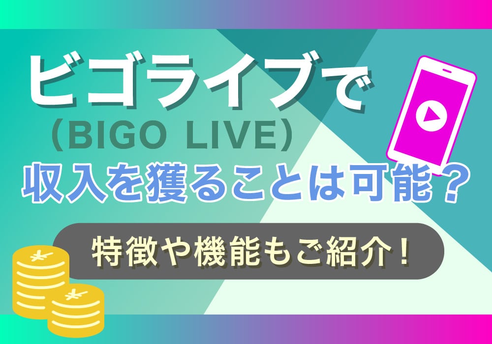 ビゴライブ(BIGO LIVE)で収入を得ることは可能？特徴や機能もご紹介！