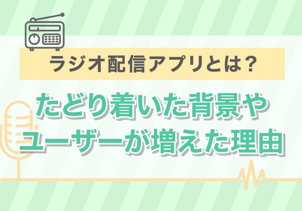 ラジオ配信アプリとは？たどり着いた背景やユーザーが増えた理由