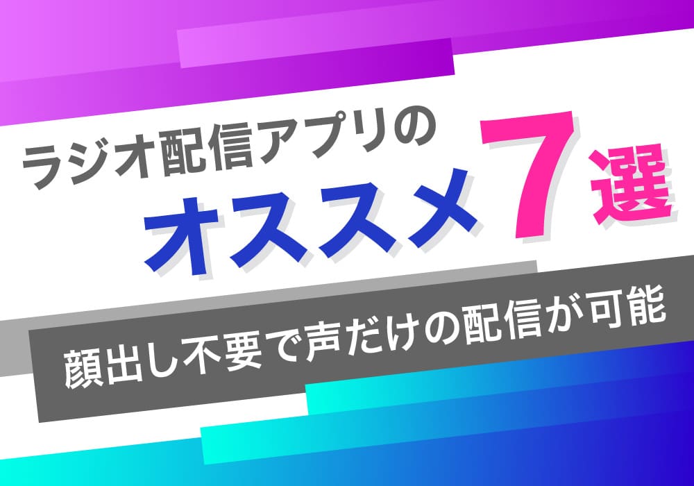 ラジオ配信アプリのおすすめ7選！顔出し不要で声だけの配信が可能