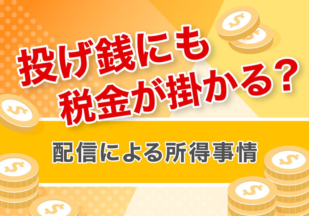 投げ銭にも税金が掛かる？配信による所得事情