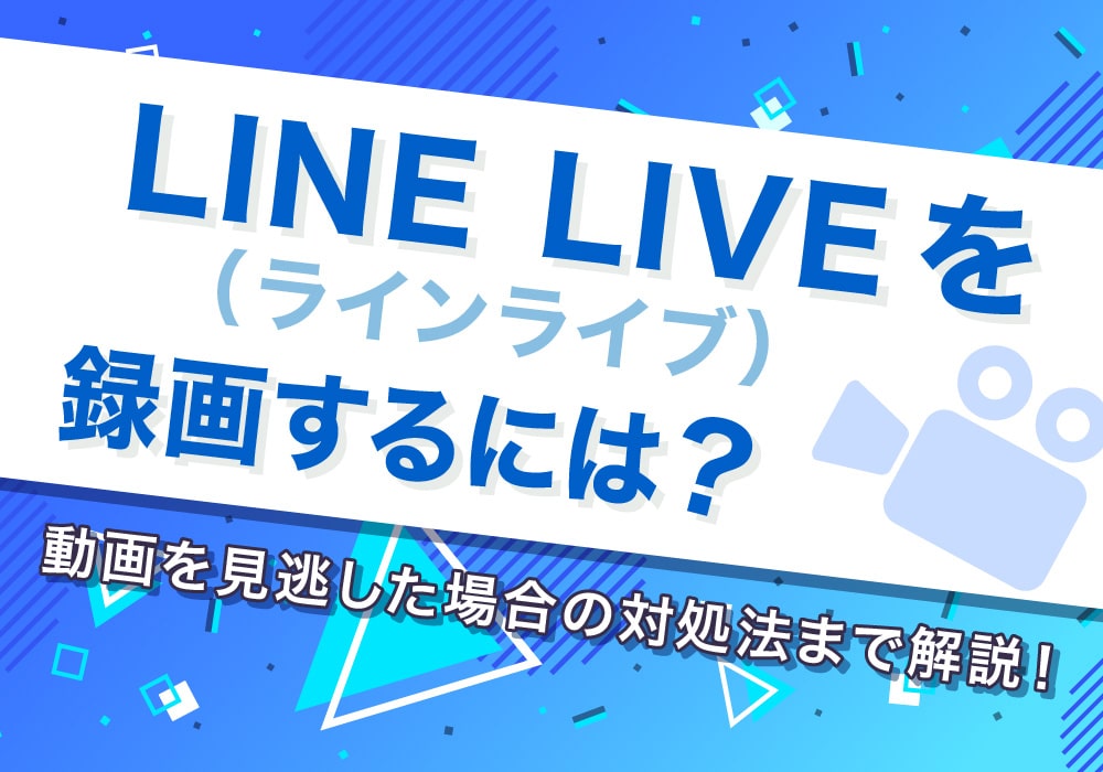 LINE LIVE（ラインライブ）を録画するには？動画を見逃した場合の対処法まで解説！