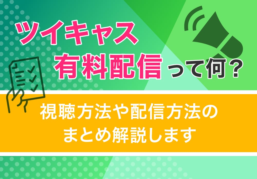 ツイキャス有料配信って何？視聴方法や配信方法のまとめ解説します