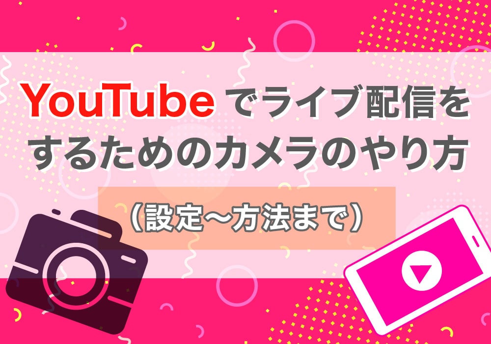 youtubeでライブ配信をするためのカメラのやり方（設定～方法まで）