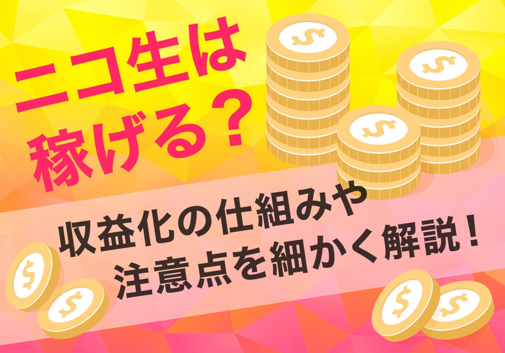 ニコ生は稼げる？収益化の仕組みや注意点を細かく解説！