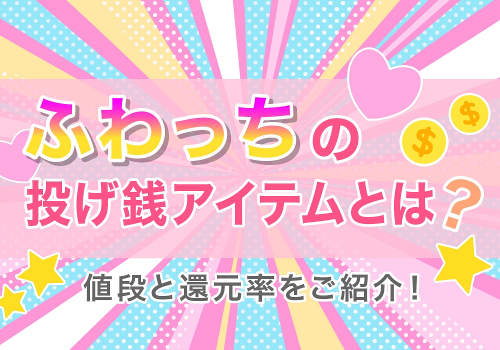 ふわっちの投げ銭アイテムとは？値段と還元率を一覧でご紹介！