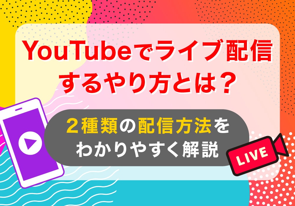 【初心者向け】YouTubeでライブ配信するやり方！2種類の配信方法をわかりやすく解説