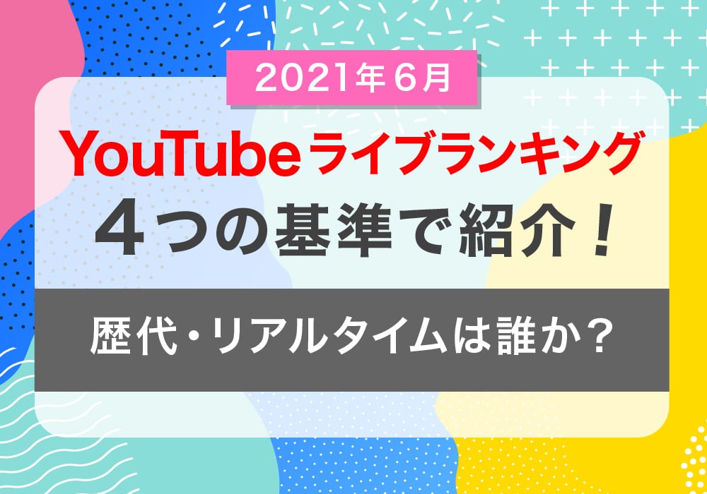 【2021年6月】YouTubeライブランキング4つの基準で紹介！歴代・リアルタイムは誰か？