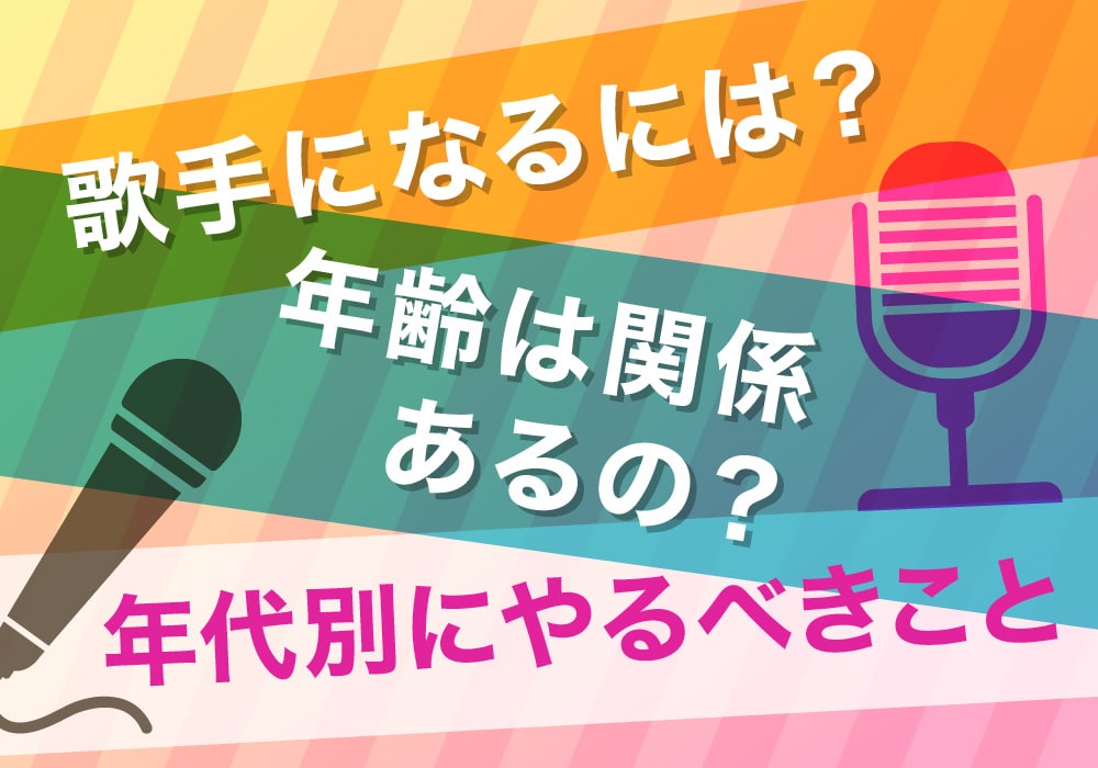 歌手になるには？年齢は関係あるの？年代別にやるべきこと