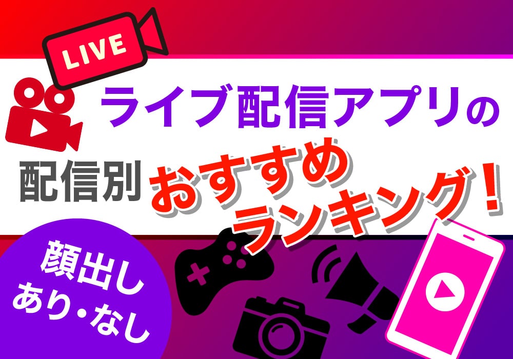 ライブ配信アプリの配信別おすすめランキング！【顔出しあり・なし】