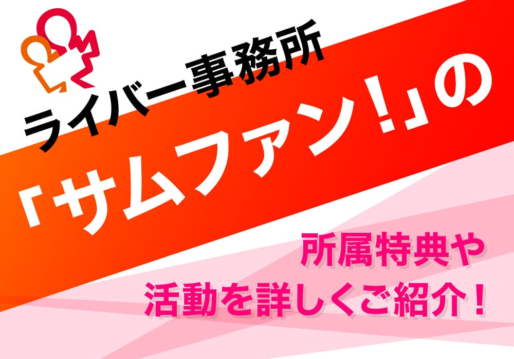 ライバー事務所「サムファン！」の所属特典や活動を詳しくご紹介！