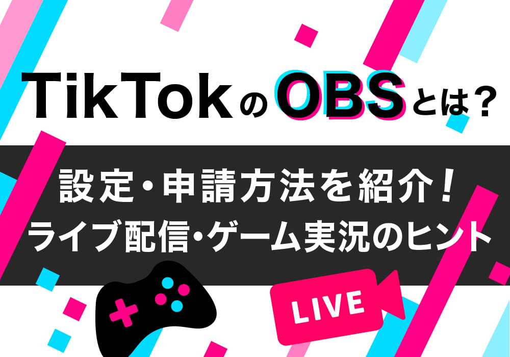 TikTokのOBSとは？設定・申請方法を紹介！ライブ配信・ゲーム実況のヒント