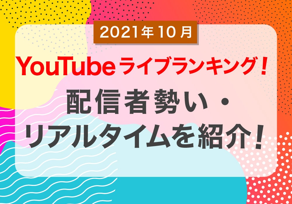 【2021年10月】YouTubeライブランキング！配信者勢い・リアルタイムを紹介！